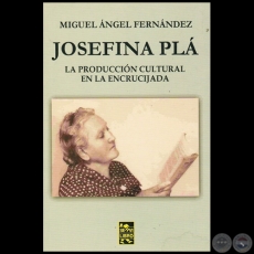 JOSEFINA PL: LA PRODUCCIN CULTURAL EN LA ENCRUCIJADA - Autor: MIGUEL NGEL FERNNDEZ - Ao 2015